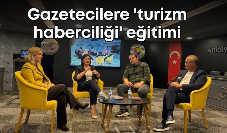 Antalya’da gazetecilere 'turizm haberciliği' eğitimi