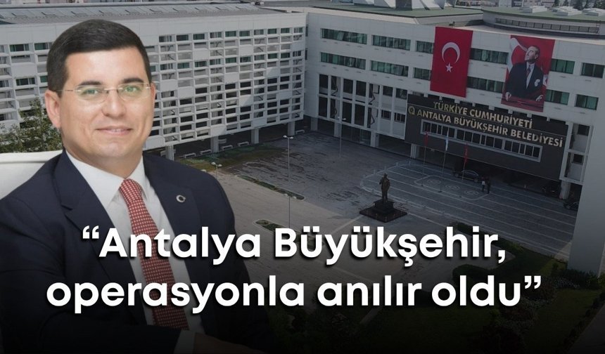 Hakan Tütüncü: “Antalya Büyükşehir, operasyonla anılır oldu”