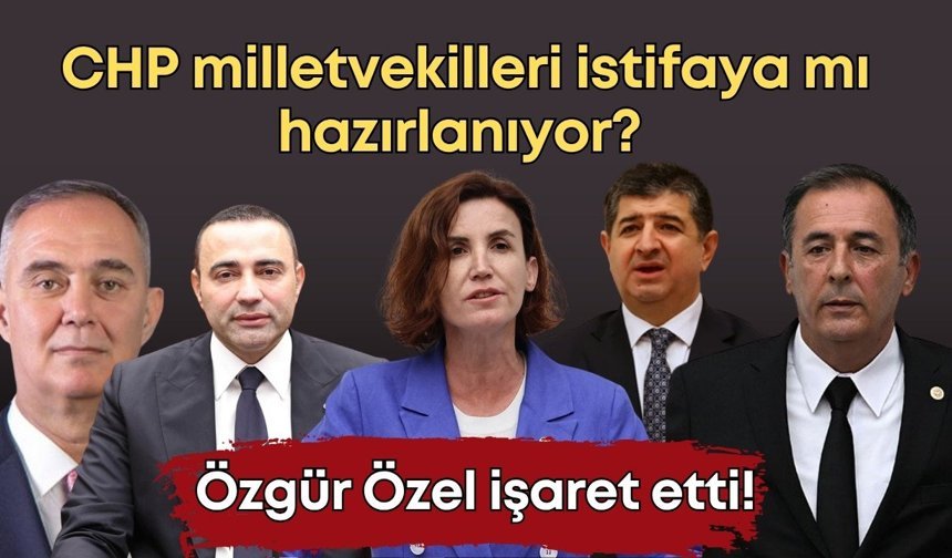 Özgür Özel işaret etti! CHP milletvekilleri istifaya mı hazırlanıyor?