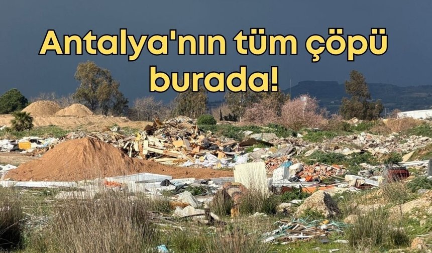 Antalya'nın tüm çöpü burada!