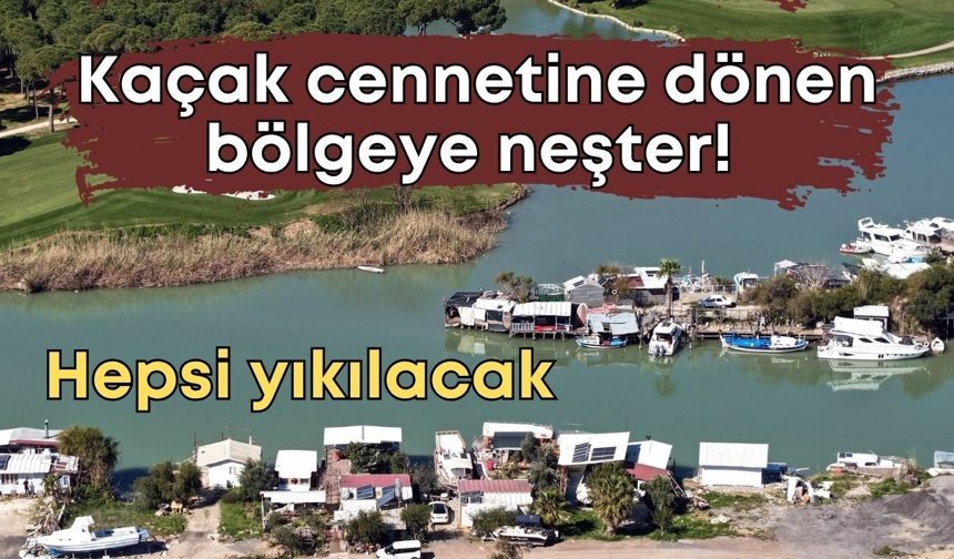 Kaçak cennetine dönen bölgeye neşter! Hepsi yıkılacak