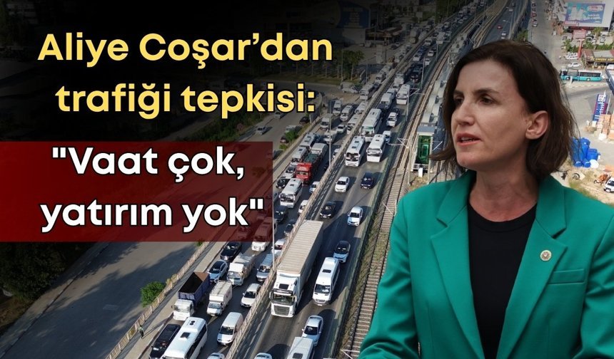 Aliye Coşar’dan Antalya trafiği tepkisi: "Vaat çok, yatırım yok"