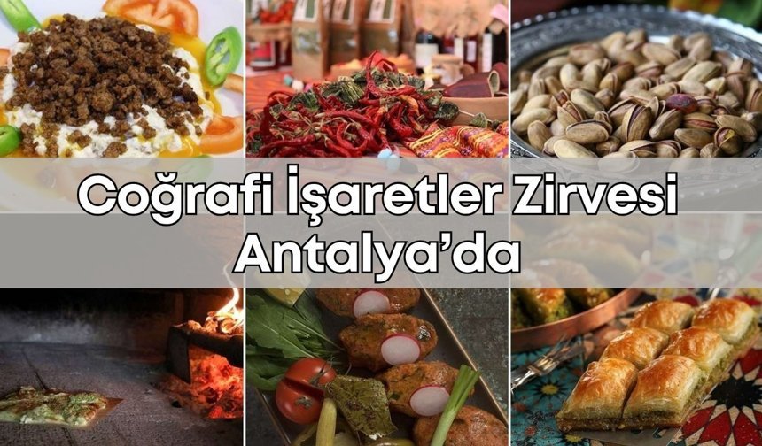 Coğrafi İşaretler Zirvesi Antalya’da: Yerel ürünler dünya devleriyle buluşuyor