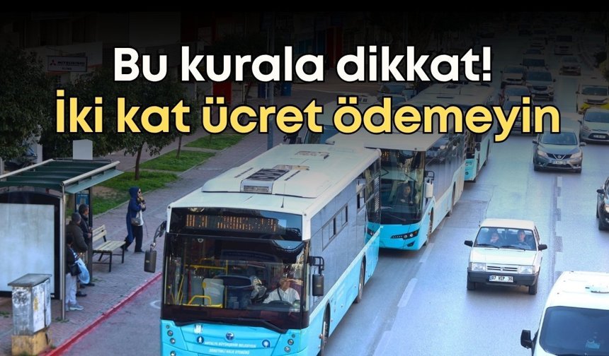 Antalya’da toplu taşımada bu kurala dikkat! İki kat ücret ödemeyin