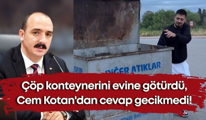 Antalyalı genç çöp konteynerini evine götürdü, Cem Kotan'dan cevap gecikmedi!