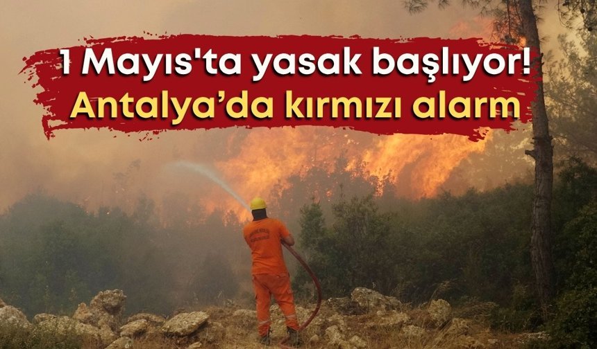 1 Mayıs'ta yasak başlıyor! Antalya’da kırmızı alarm