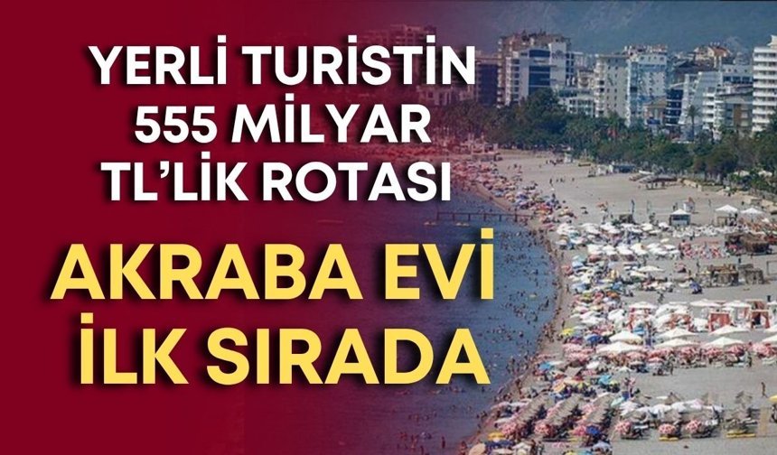 Yerli turistin 555 milyar TL’lik rotası: Akraba evi ilk sırada