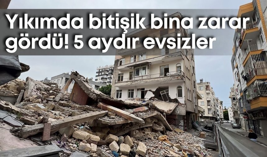 Yıkımda bitişik bina zarar gördü! 5 aydır evsizler