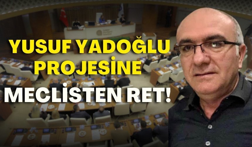 Yusuf Yadoğlu'nun projesine meclisten ret!