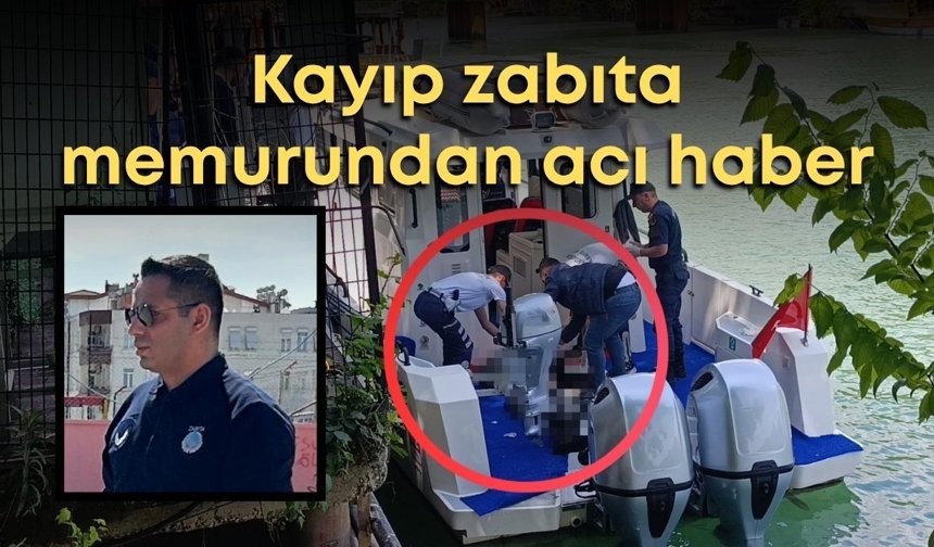 Manavgat'ta kayıp zabıta memurundan acı haber