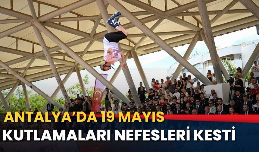 Antalya’da 19 Mayıs kutlamaları nefesleri kesti!