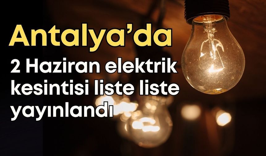 Antalya’da 2 Haziran elektrik kesintisi: Liste liste yayınlandı