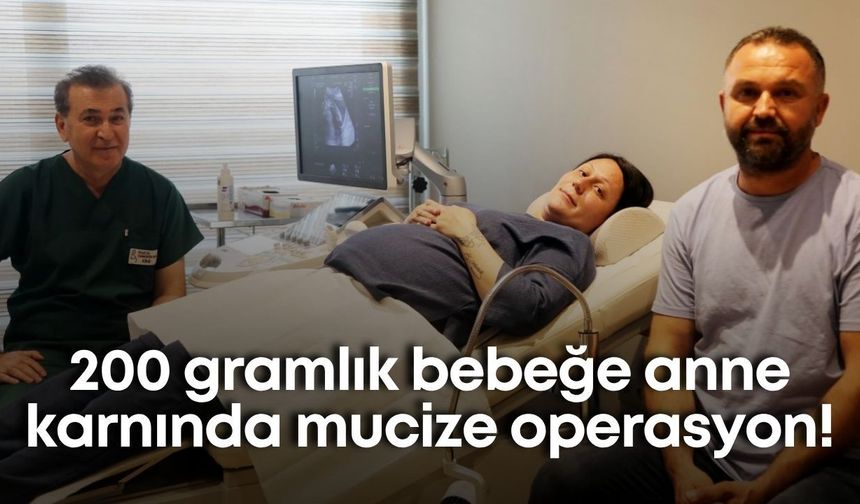 200 gramlık bebeğe anne karnında mucize operasyon!