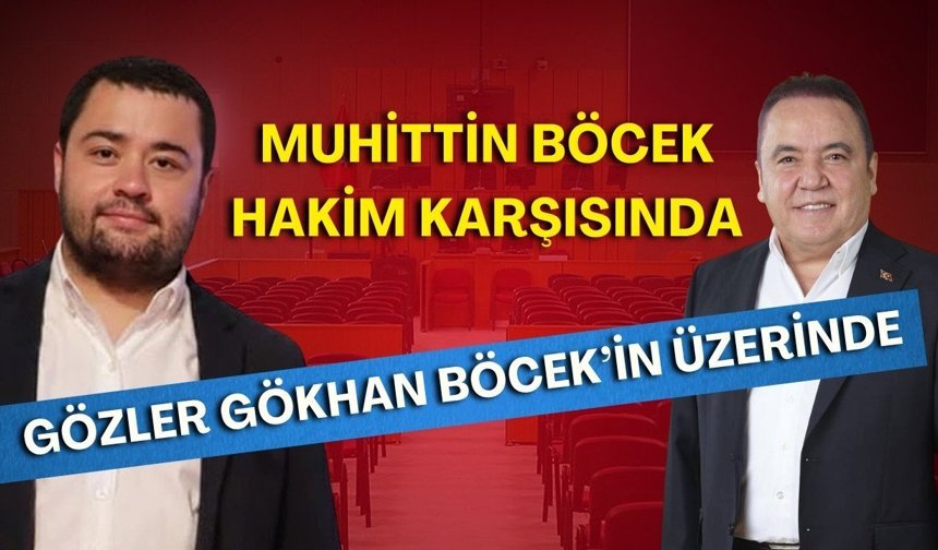 Muhittin Böcek hakim karşısında: Gözler Gökhan Böcek’in üzerinde!