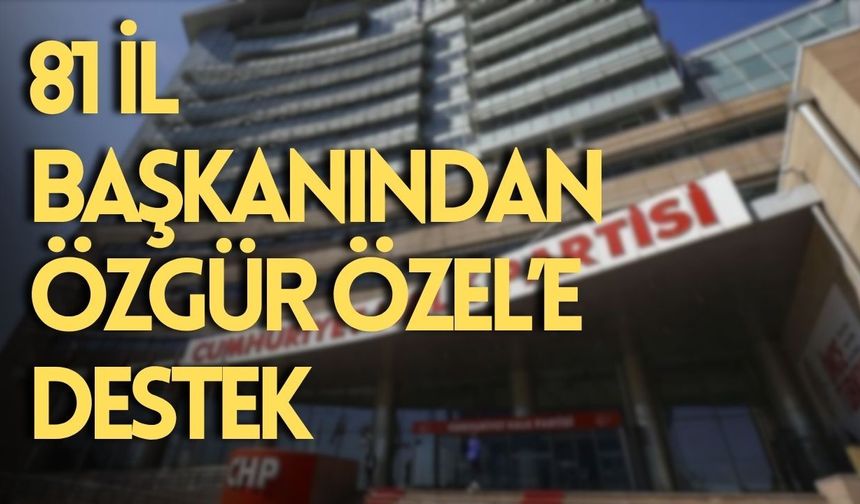 81 il başkanından Özgür Özel’e destek