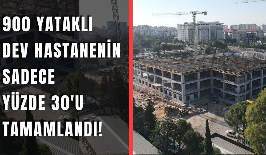 900 yataklı dev hastanenin sadece yüzde 30'u tamamlandı!