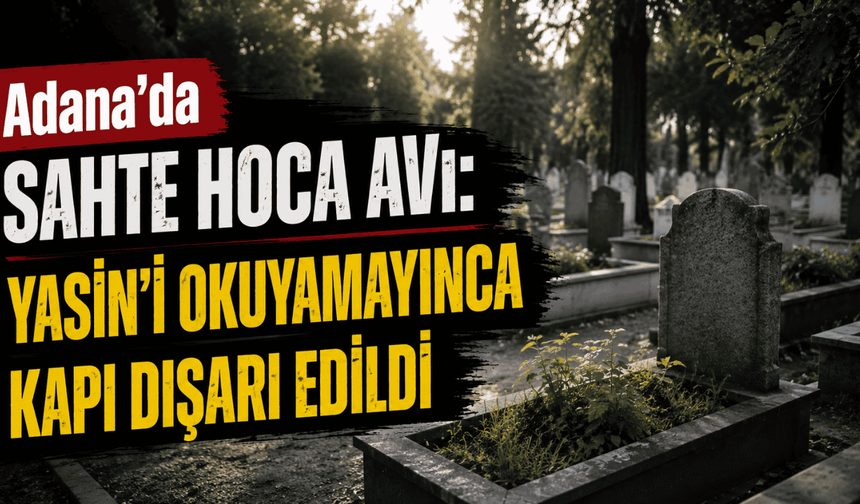 Adana’da sahte hoca avı: Yasin’i okuyamayınca kapı dışarı edildi