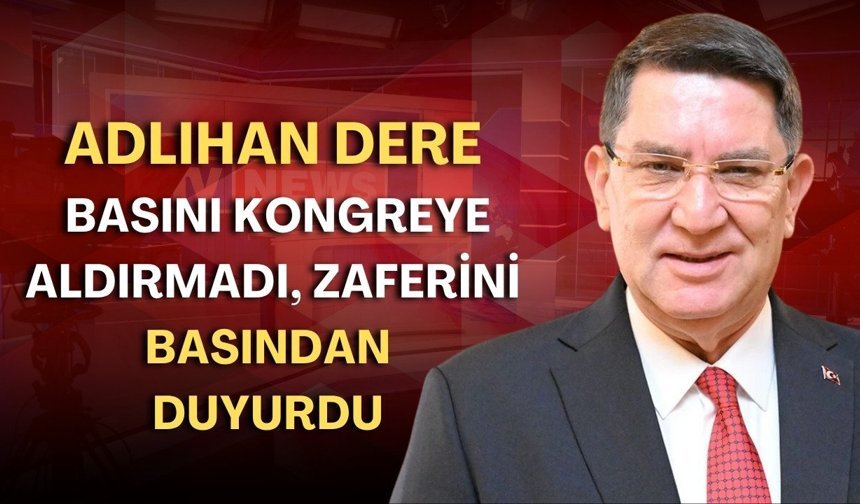 Basını kongreye aldırmadı, zaferini basından duyurdu! Adlıhan Dere'nin yaman çelişkisi