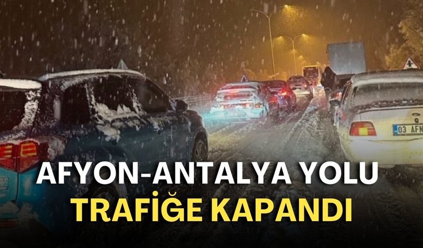 Afyon-Antalya yolu yoğun kar yağışı nedeniyle trafiğe kapandı