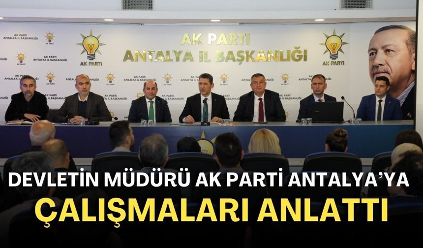 Devletin müdürü AK Parti Antalya'ya çalışmaları anlattı