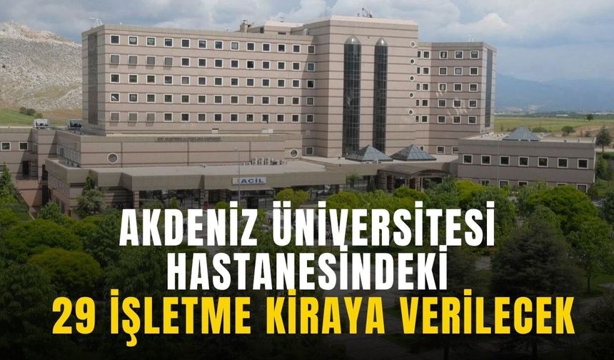 Akdeniz Üniversitesi hastanesindeki 29 işletme kiraya verilecek