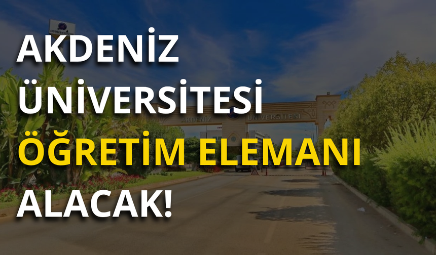 Akdeniz Üniversitesi öğretim elemanı alacak! Başvurular başladı
