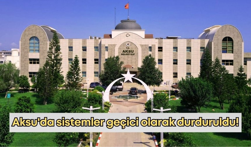 Aksu'da sistemler geçici olarak durduruldu!