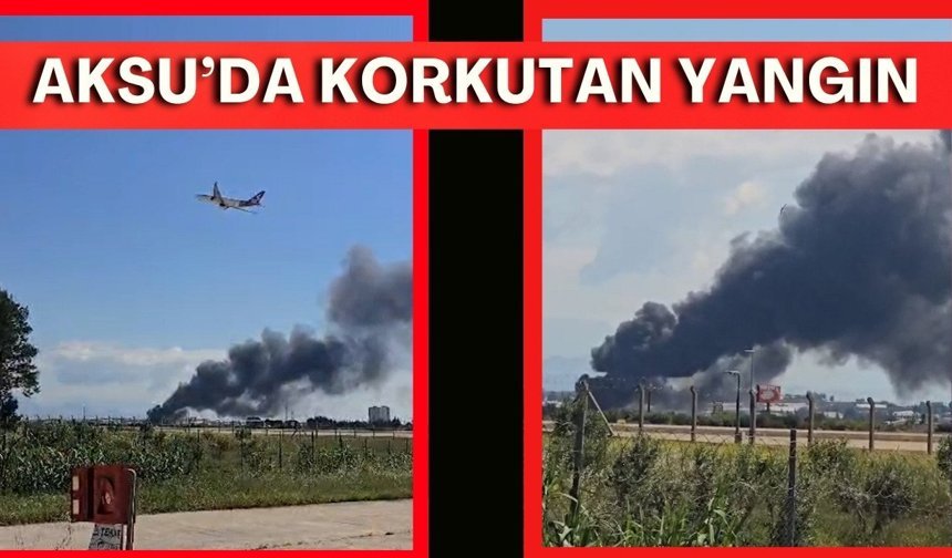 Aksu’da korkutan yangın! Dumanlar uçuşları etkiledi