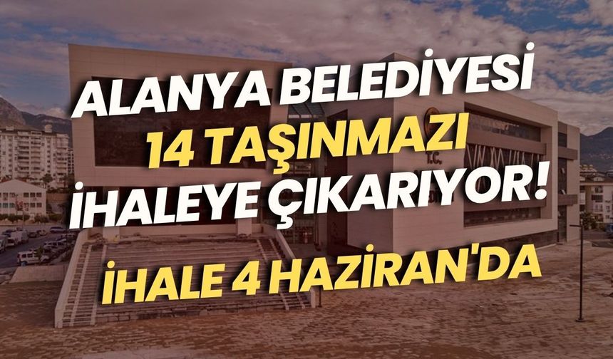Alanya Belediyesi 14 taşınmazı ihaleye çıkarıyor! İhale 4 Haziran'da