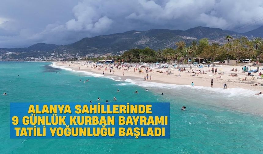 Alanya sahillerinde 9 günlük Kurban Bayramı tatili yoğunluğu başladı
