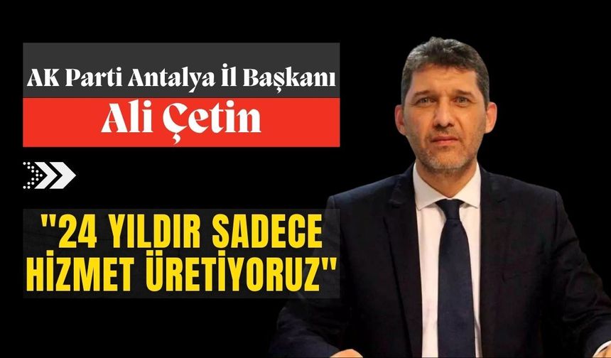 Ali Çetin'den CHP'ye gönderme: "24 yıldır  sadece hizmet üretiyoruz"