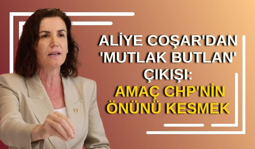 Aliye Coşar'dan 'mutlak butlan' çıkışı: Amaç CHP'nin önünü kesmek