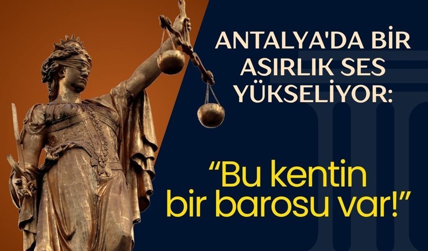 Antalya'da bir asırlık ses yükseliyor: Bu kentin bir barosu var!