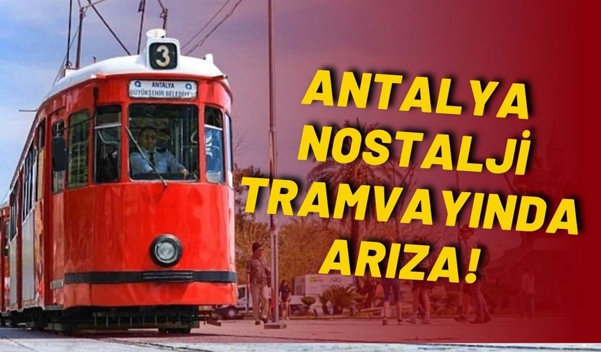Antalya nostalji tramvayında arıza! Sefer saatleri değişti
