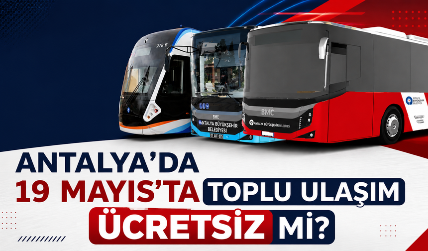 Antalya’da 19 Mayıs’ta toplu ulaşım ücretsiz mi?