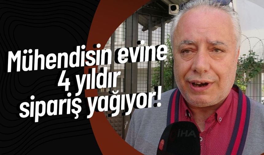 Antalya’da akılalmaz olay: Mühendisin evine 4 yıldır sipariş yağıyor!