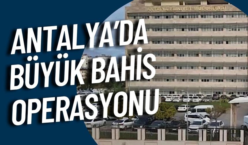 Antalya’da büyük bahis operasyonu: Ekipler şafakla düğmeye bastı!