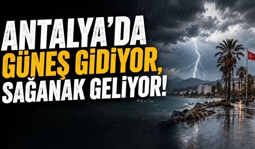 Antalya’da güneş gidiyor, sağanak geliyor!