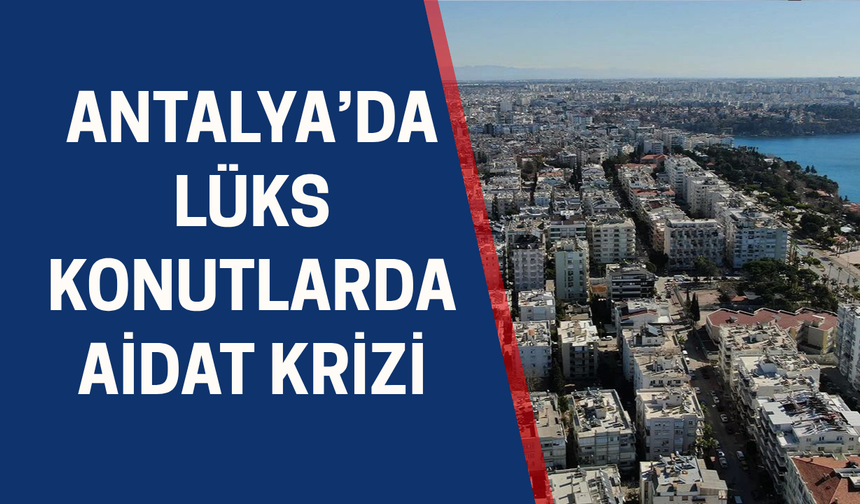 Antalya’da lüks konutlarda aidat krizi: Konyaaltı’nda rakamlar 20 bin TL’ye dayandı