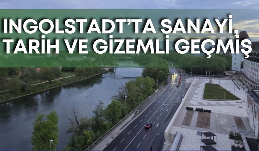 Antalya’dan Orta Çağ rotası-Bölüm 3: Ingolstadt’ta sanayi, tarih ve gizemli geçmiş