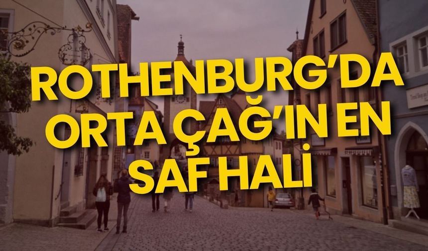 Antalya’dan Orta Çağ rotası-Bölüm 4: Rothenburg’da Orta Çağ’ın en saf hali