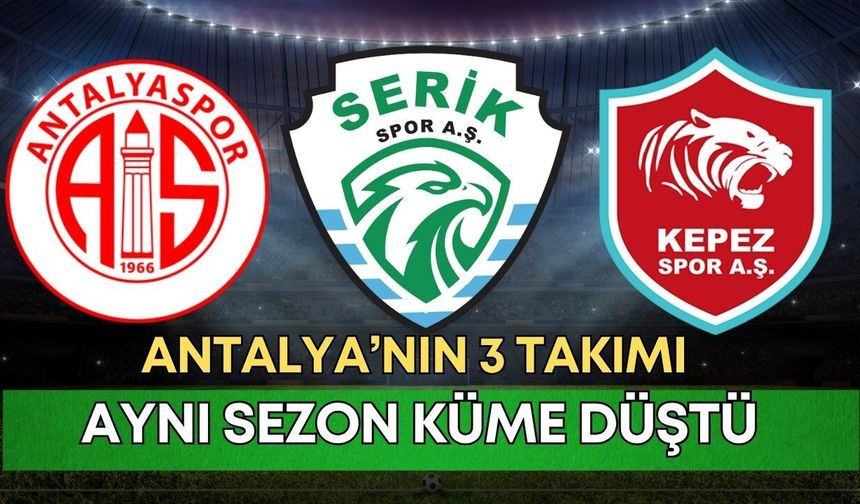 Antalya, futbolda küme düştü: 3 takım, aynı son