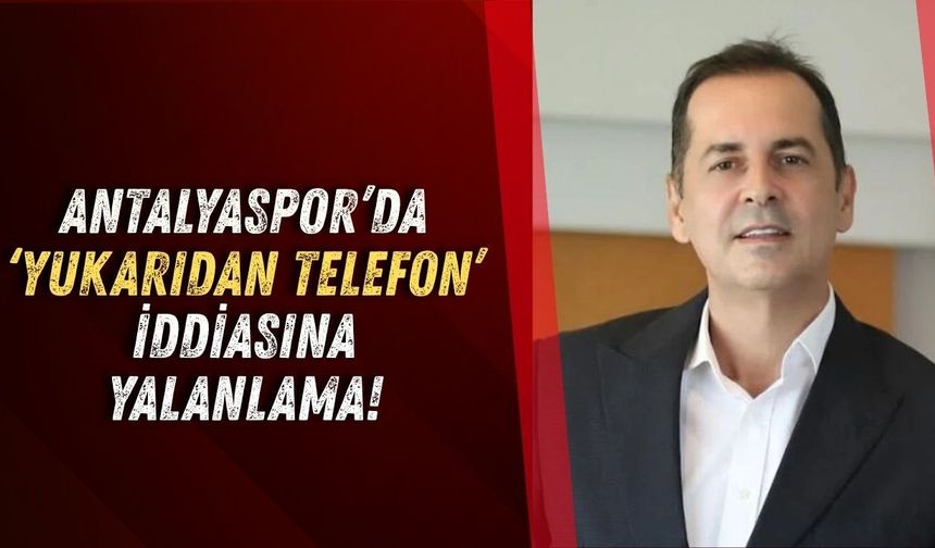 Antalyaspor’da ‘yukarıdan telefon’ iddiasına yalanlama!