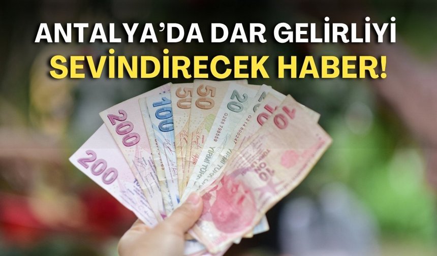 Antalya’da dar gelirliyi sevindirecek haber!