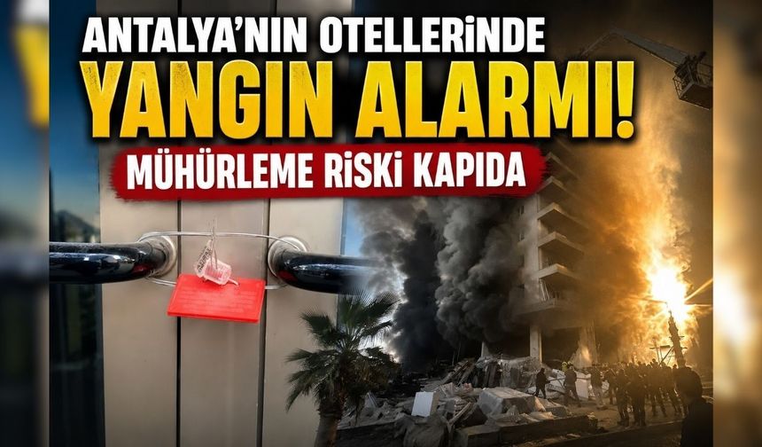 Antalya’nın otellerinde yangın alarmı! Mühürleme riski kapıda
