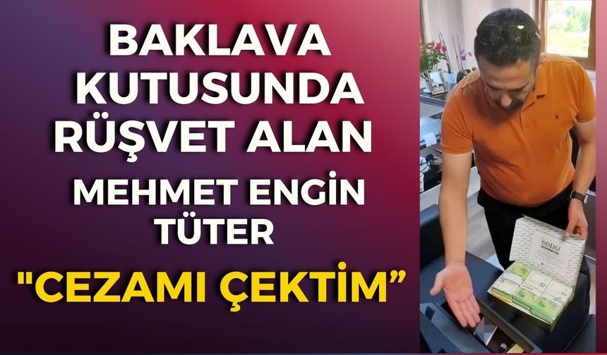 Baklava kutusunda rüşvet alan Mehmet Engin Tüter: "Cezamı çektim”