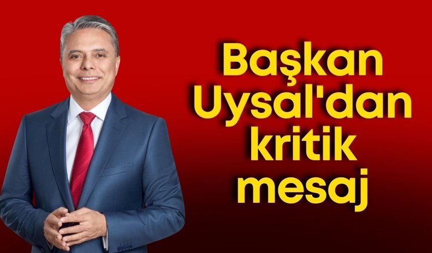 Başkan Uysal'dan kritik mesaj: "İdeallerimizden..."