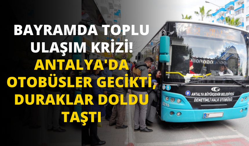 Bayramda toplu ulaşım krizi! Antalya'da otobüsler gecikti, duraklar doldu taştı