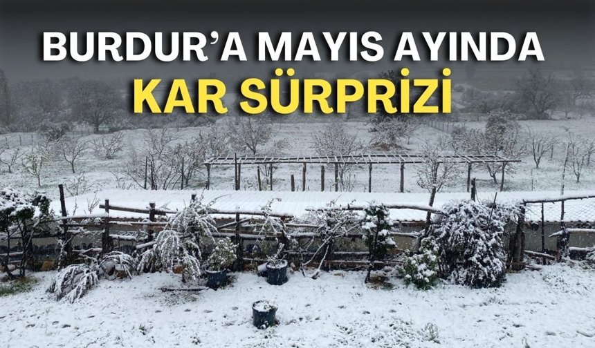 Burdur’a mayıs ayında kar sürprizi! Her yer bembeyaz oldu