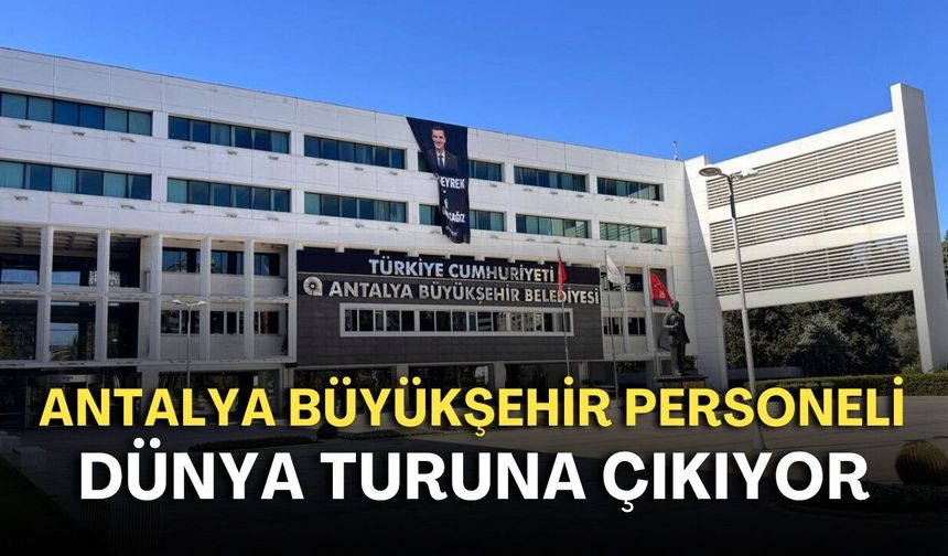 Antalya Büyükşehir personeli Çin’den Brüksel’e dünya turuna çıkıyor